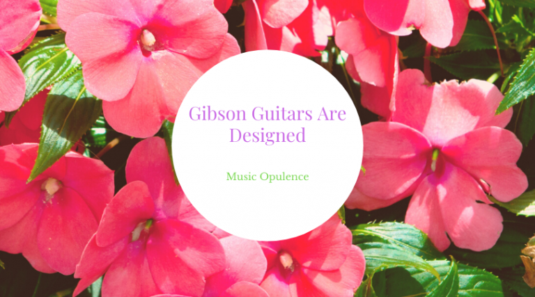 Gibson Guitars Are Designed