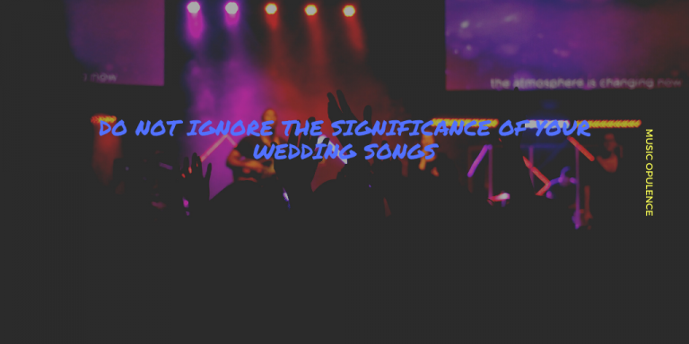 Do Not Ignore the Significance Of Your Wedding Songs