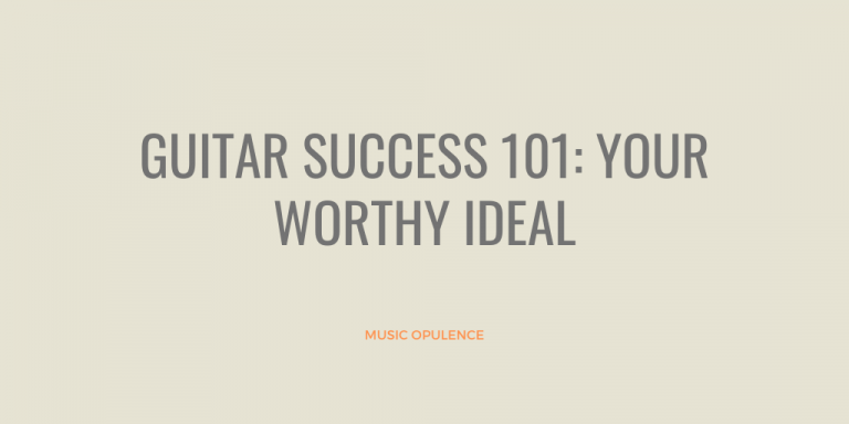 Guitar Success 101: Your Worthy Ideal