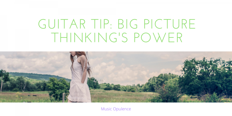 Guitar Tip: Big Picture Thinking’s Power