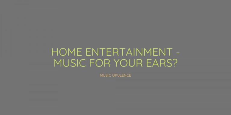 Home Entertainment – music for your ears?