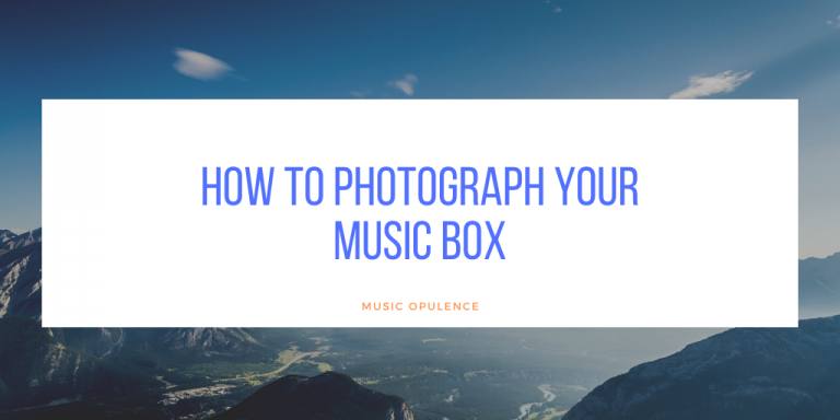 How to Photograph Your Music Box