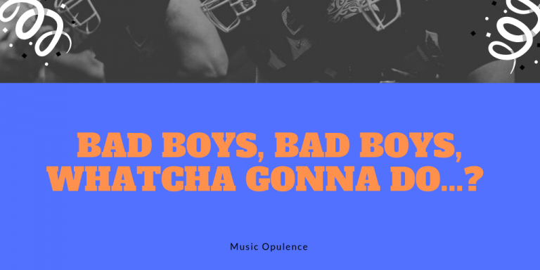 Bad Boys, Bad Boys, Whatcha Gonna Do…?
